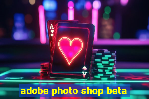 adobe photo shop beta